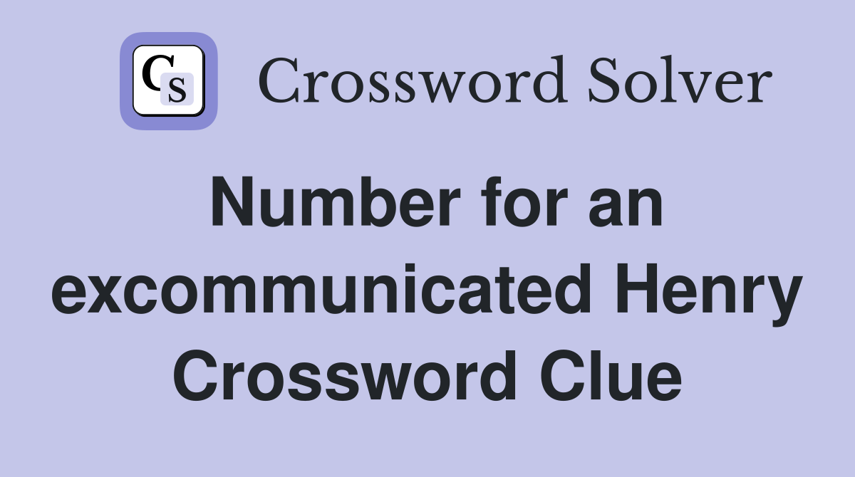 Number for an excommunicated Henry Crossword Clue