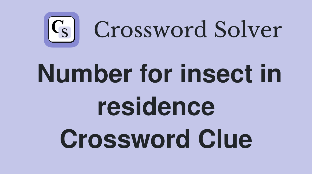 Number for insect in residence Crossword Clue