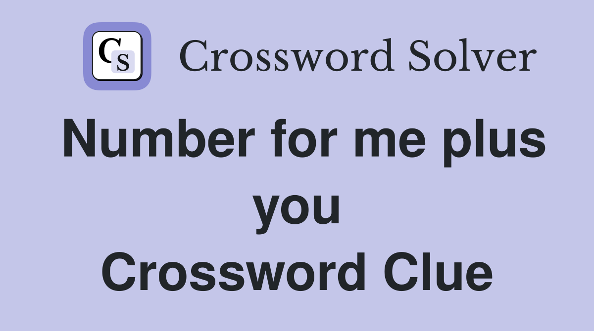 Number for me plus you Crossword Clue