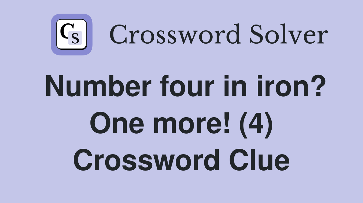 Number four in iron? One more! (4) Crossword Clue