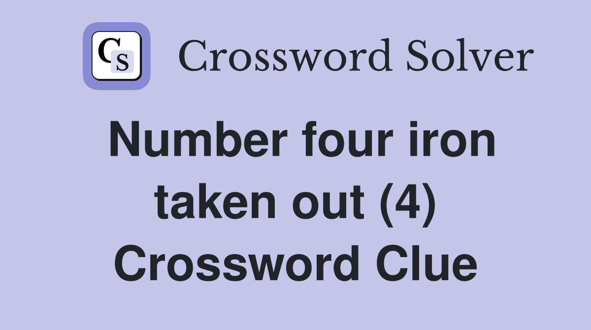Number four iron taken out (4) Crossword Clue