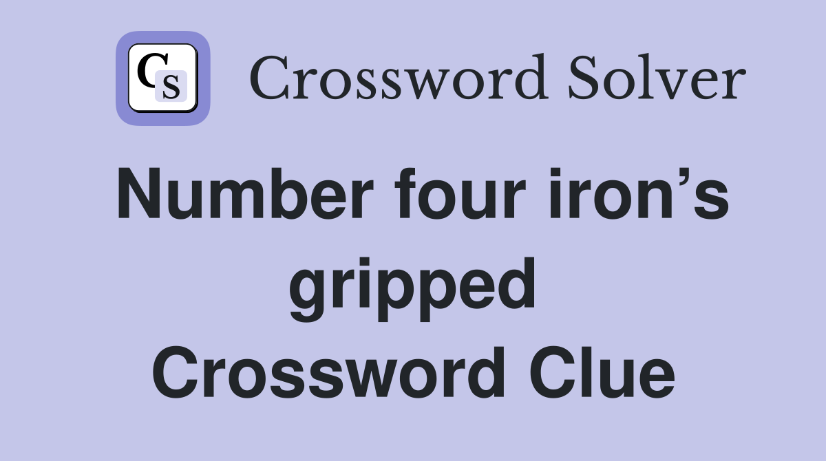 Number four iron’s gripped Crossword Clue