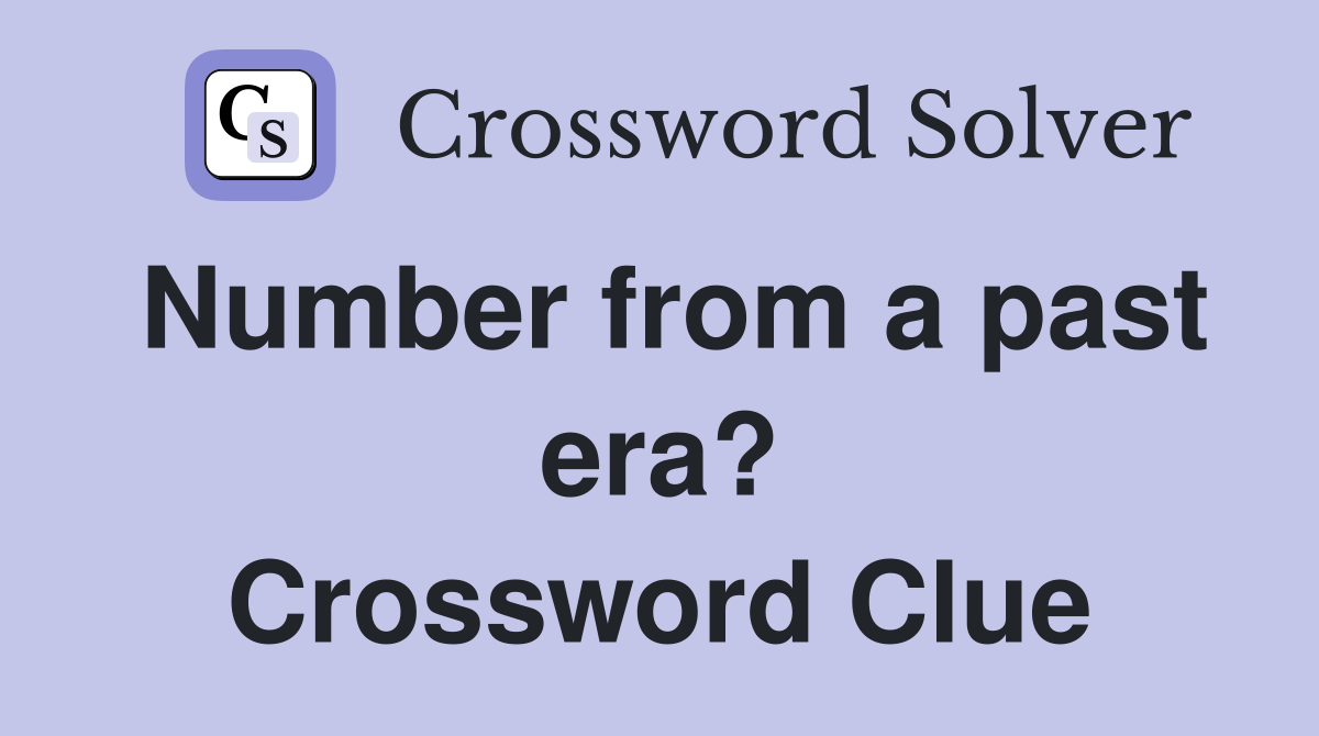 Number from a past era? Crossword Clue