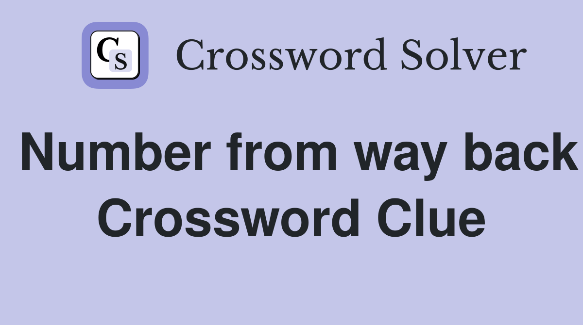 Number from way back Crossword Clue