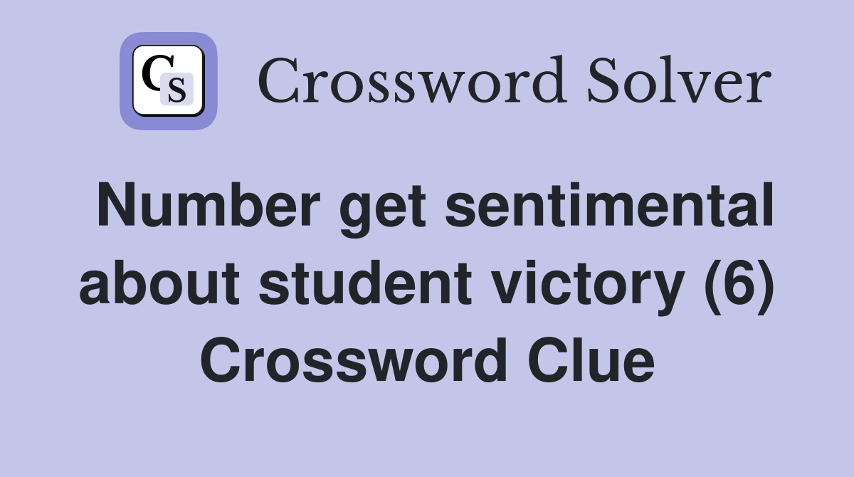 Number get sentimental about student victory (6) Crossword Clue