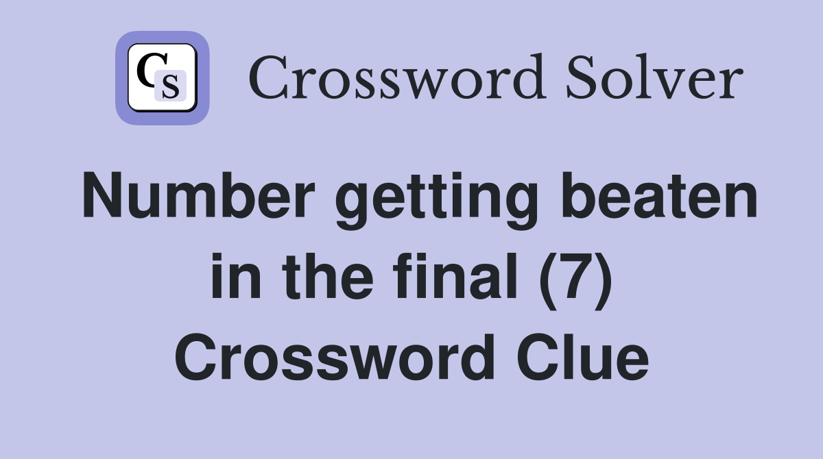 Number getting beaten in the final (7) Crossword Clue