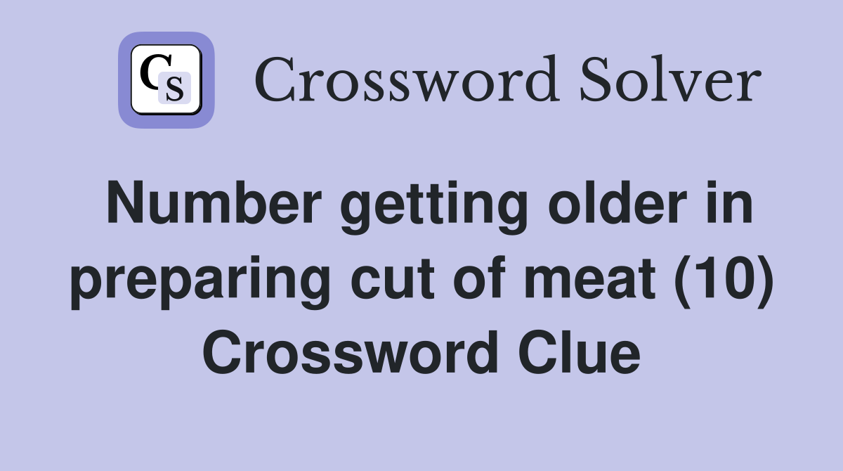 Number getting older in preparing cut of meat (10) Crossword Clue