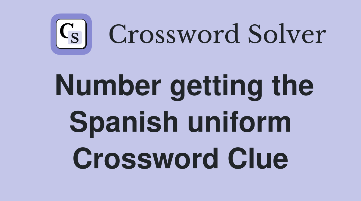 Number getting the Spanish uniform Crossword Clue