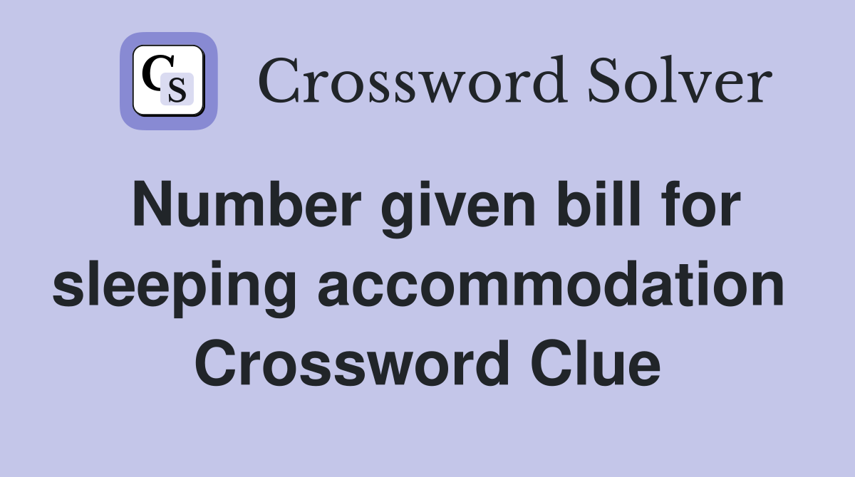Number given bill for sleeping accommodation  Crossword Clue