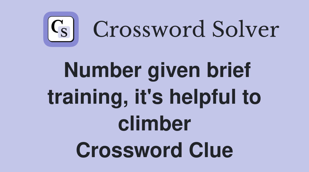 Number given brief training, it's helpful to climber Crossword Clue