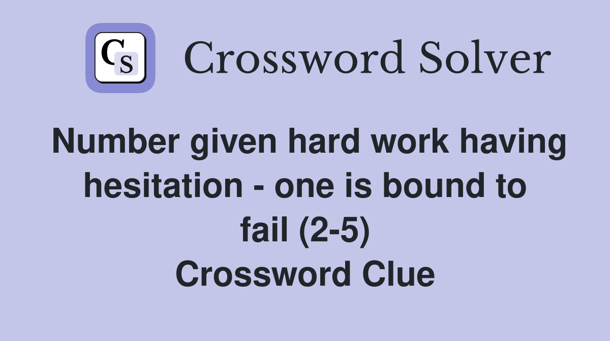 Number given hard work having hesitation - one is bound to fail (2-5) Crossword Clue