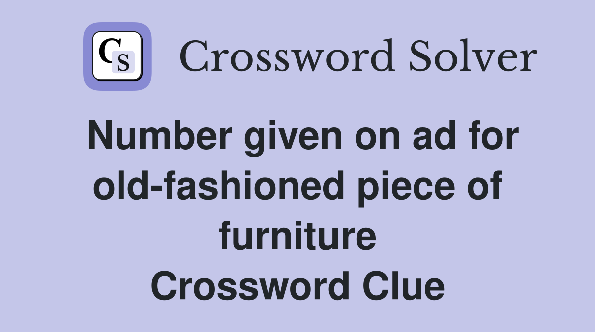 Number given on ad for old-fashioned piece of furniture Crossword Clue