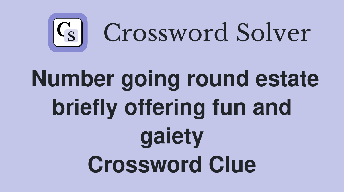 Number going round estate briefly offering fun and gaiety Crossword Clue