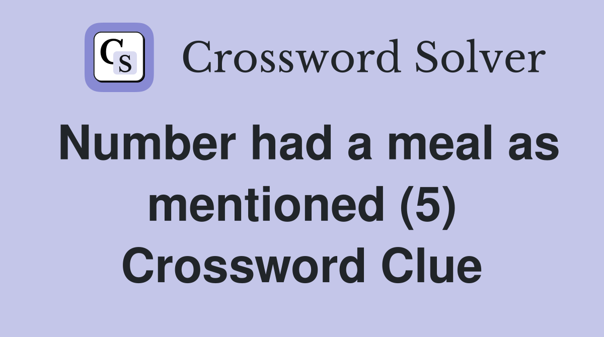 Number had a meal as mentioned (5) Crossword Clue