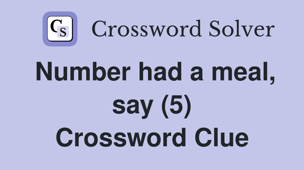 Number had a meal, say (5) Crossword Clue