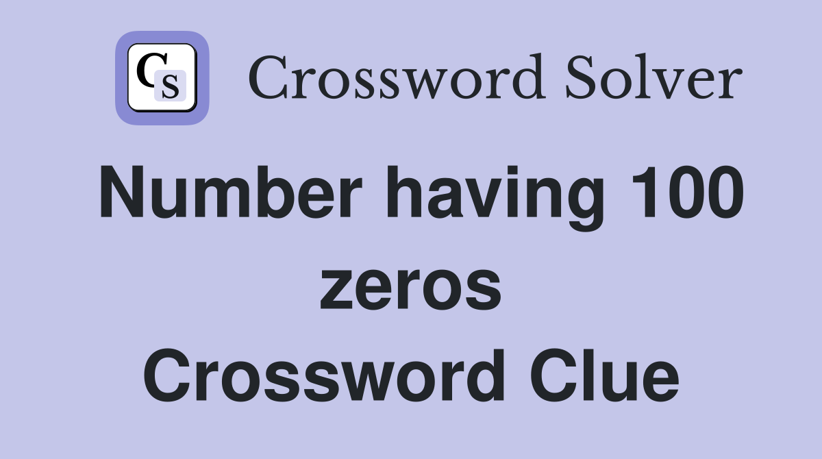 Number having 100 zeros Crossword Clue