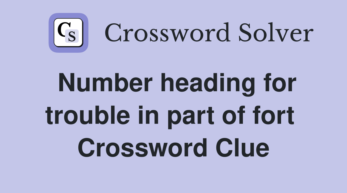 Number heading for trouble in part of fort  Crossword Clue