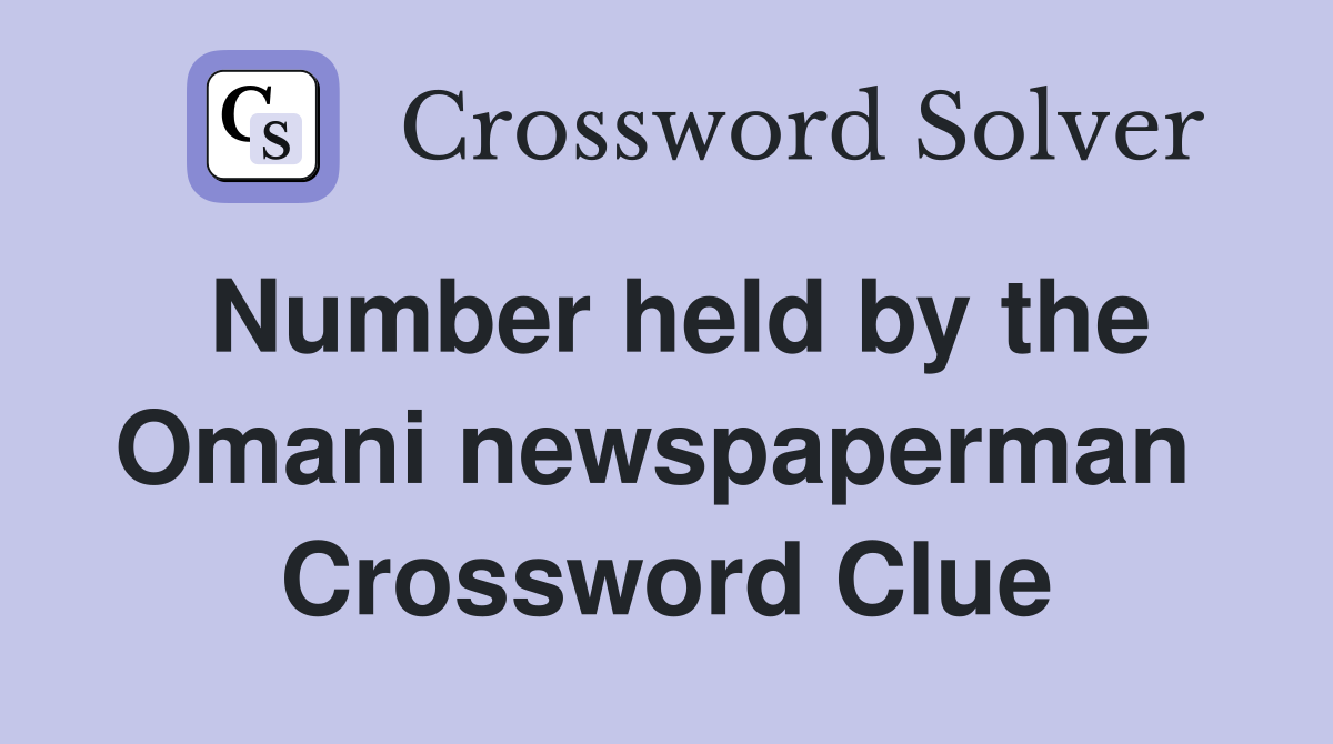 Number held by the Omani newspaperman  Crossword Clue