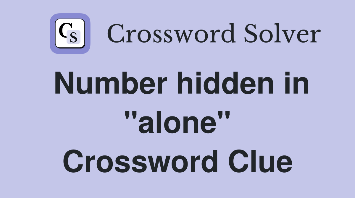 Number hidden in "alone" Crossword Clue