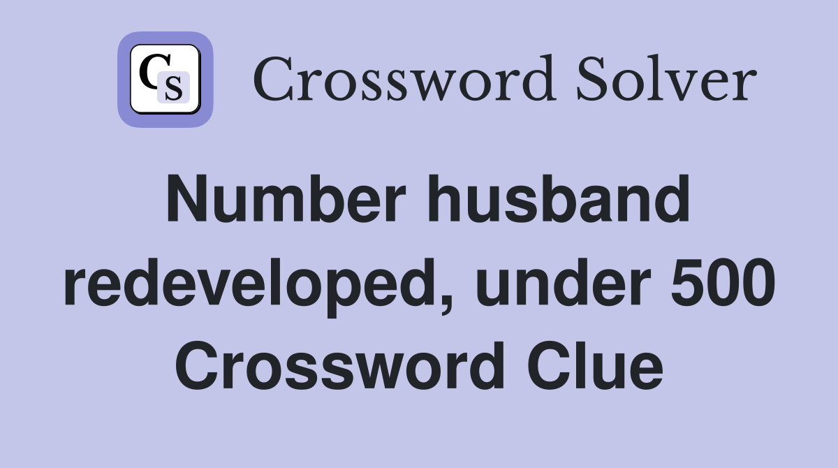 Number husband redeveloped, under 500 Crossword Clue