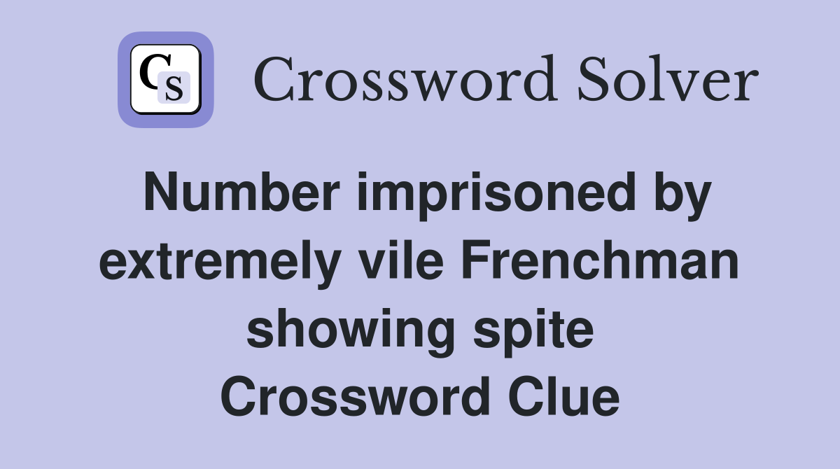 Number imprisoned by extremely vile Frenchman showing spite Crossword Clue