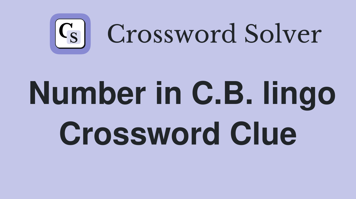 Number in C.B. lingo Crossword Clue