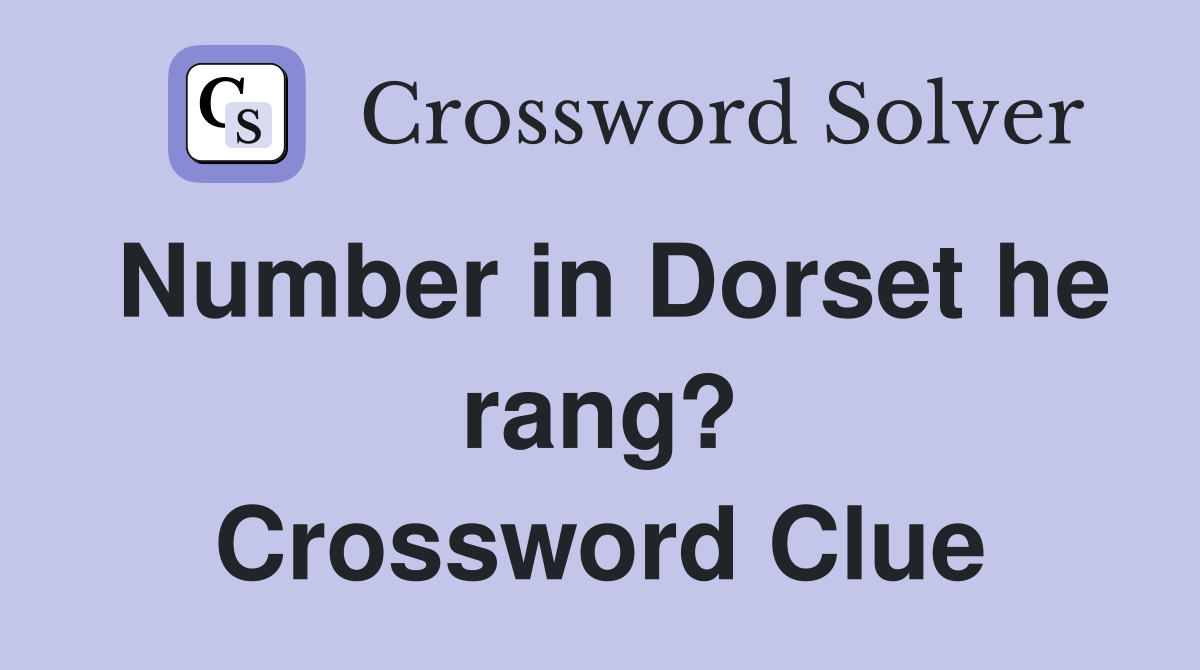 Number in Dorset he rang? Crossword Clue