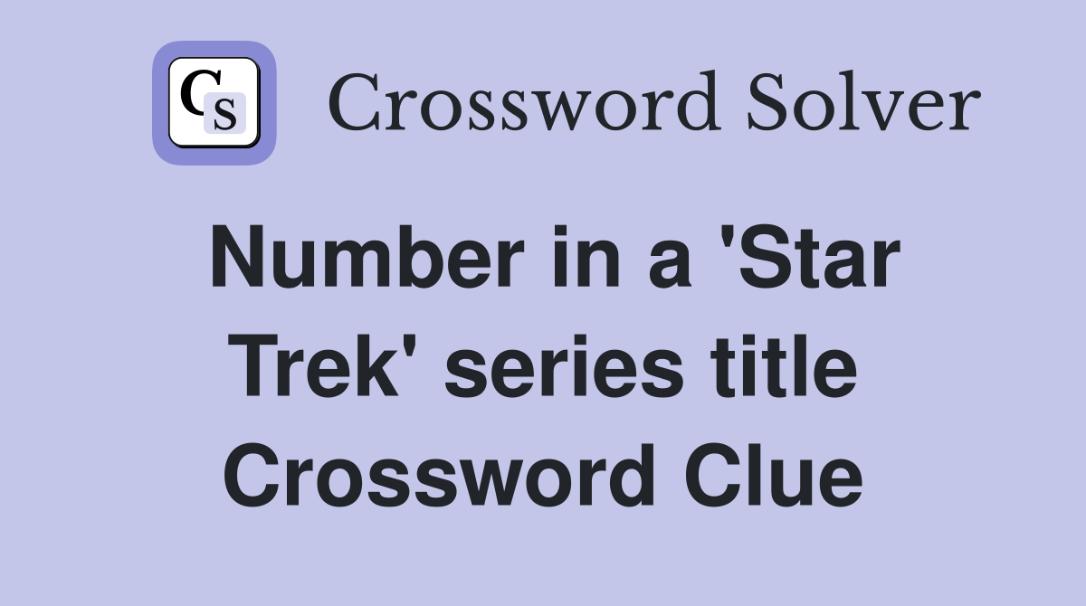 Number in a 'Star Trek' series title Crossword Clue