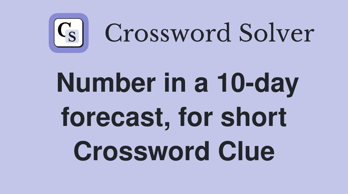 Number in a 10-day forecast, for short Crossword Clue