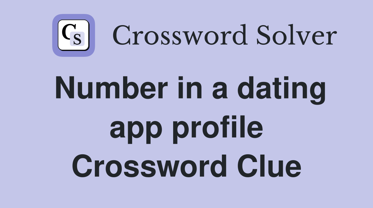 Number in a dating app profile Crossword Clue