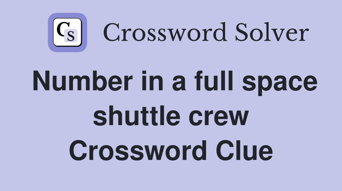 Number in a full space shuttle crew Crossword Clue