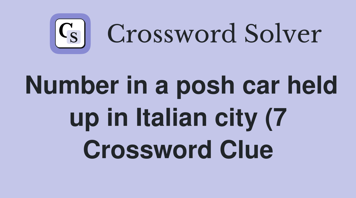 Number in a posh car held up in Italian city (7) Crossword Clue Number in a posh car held up in Italian city (7) Crossword Clue