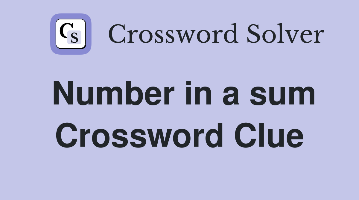 Number in a sum Crossword Clue