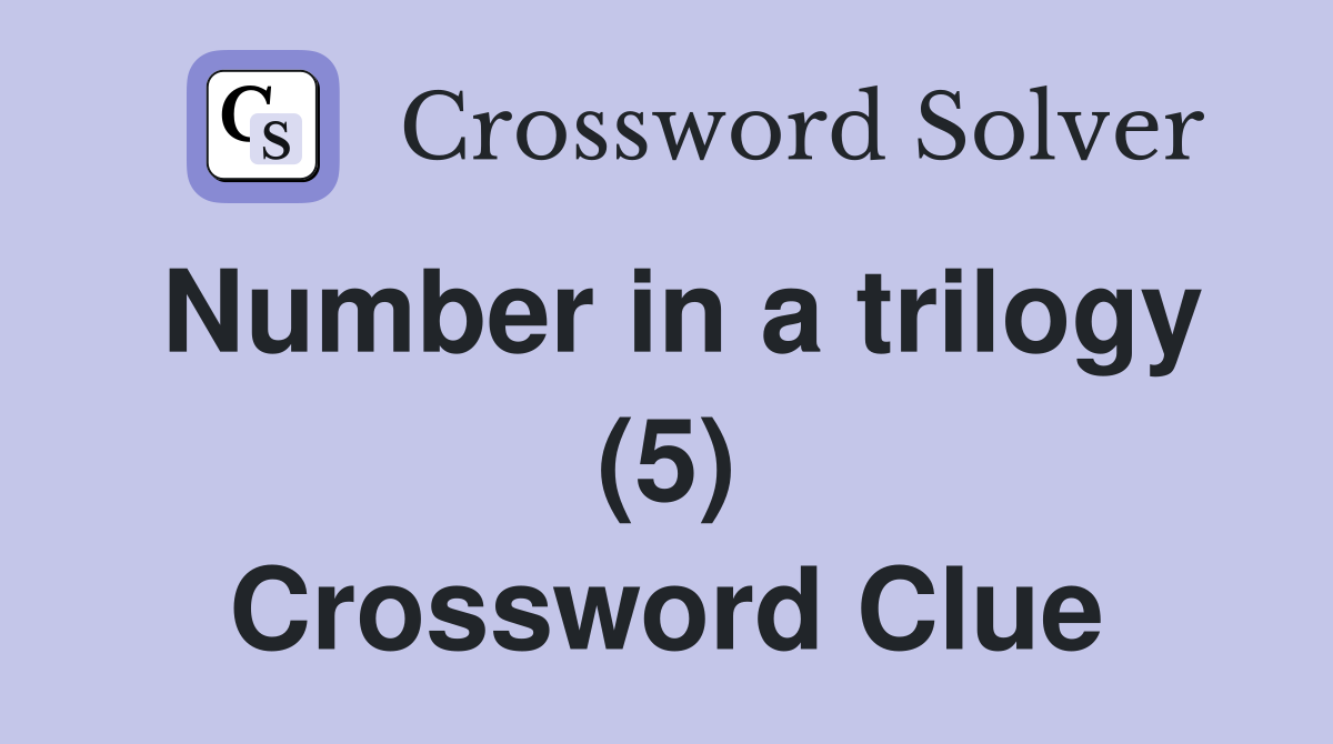 Number in a trilogy (5) Crossword Clue