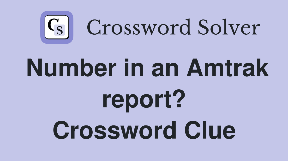 Number in an Amtrak report? Crossword Clue