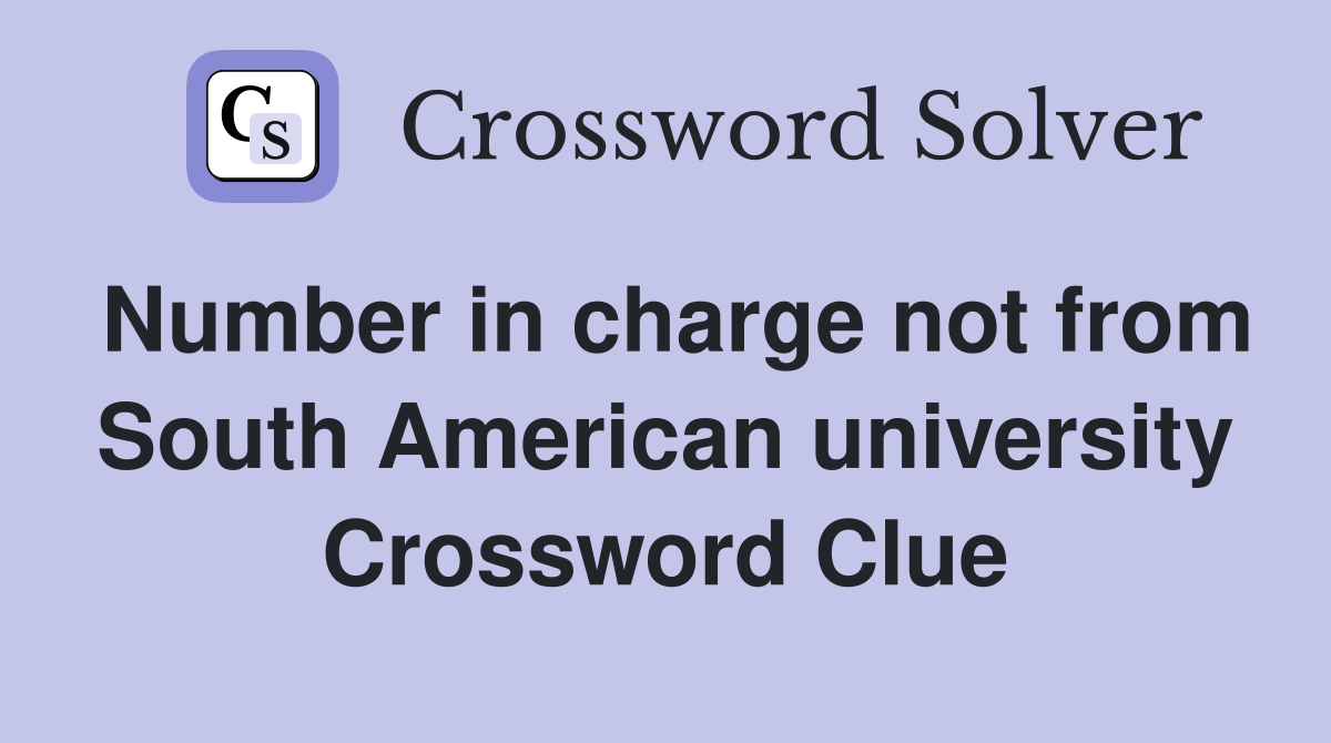 Number in charge not from South American university Crossword Clue