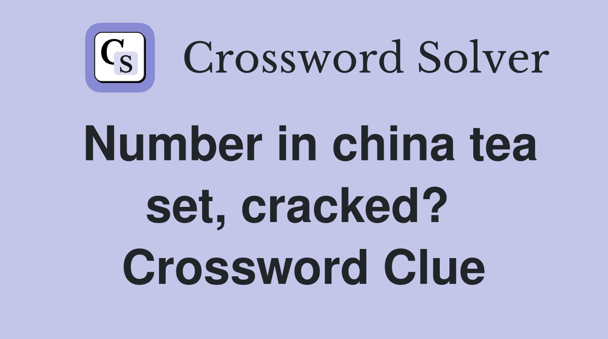 Number in china tea set, cracked?  Crossword Clue