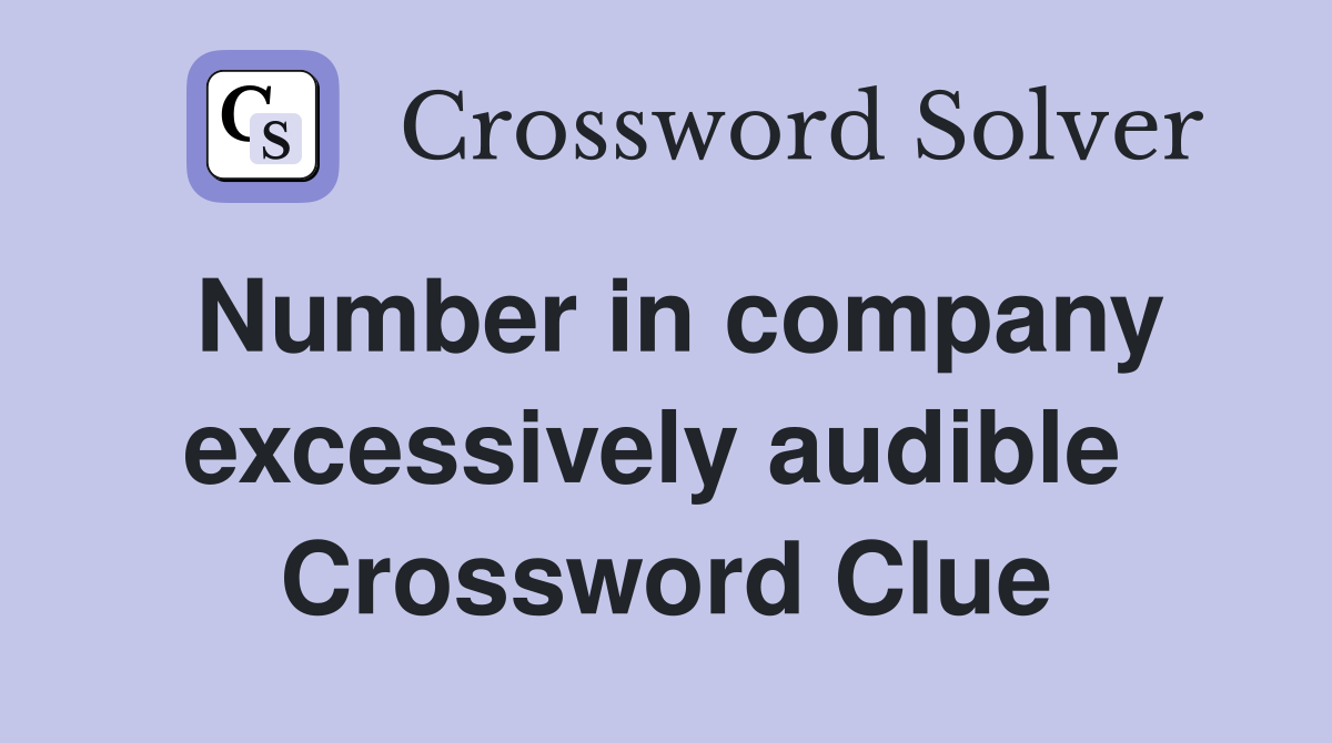 Number in company excessively audible  Crossword Clue