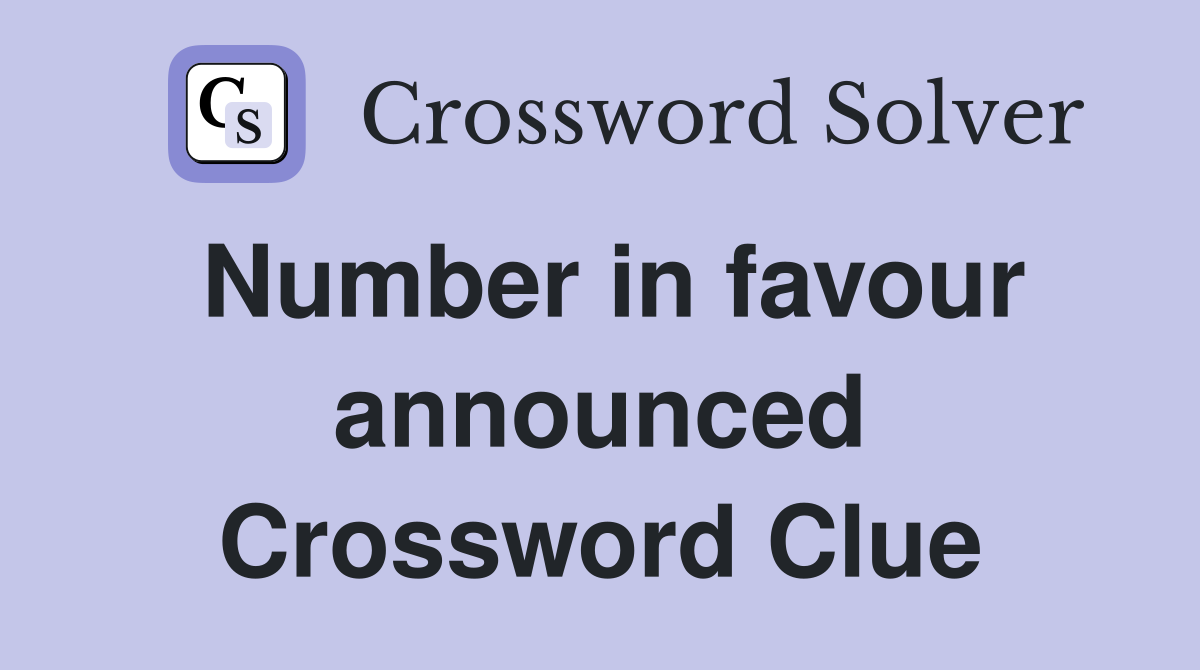 Number in favour announced Crossword Clue