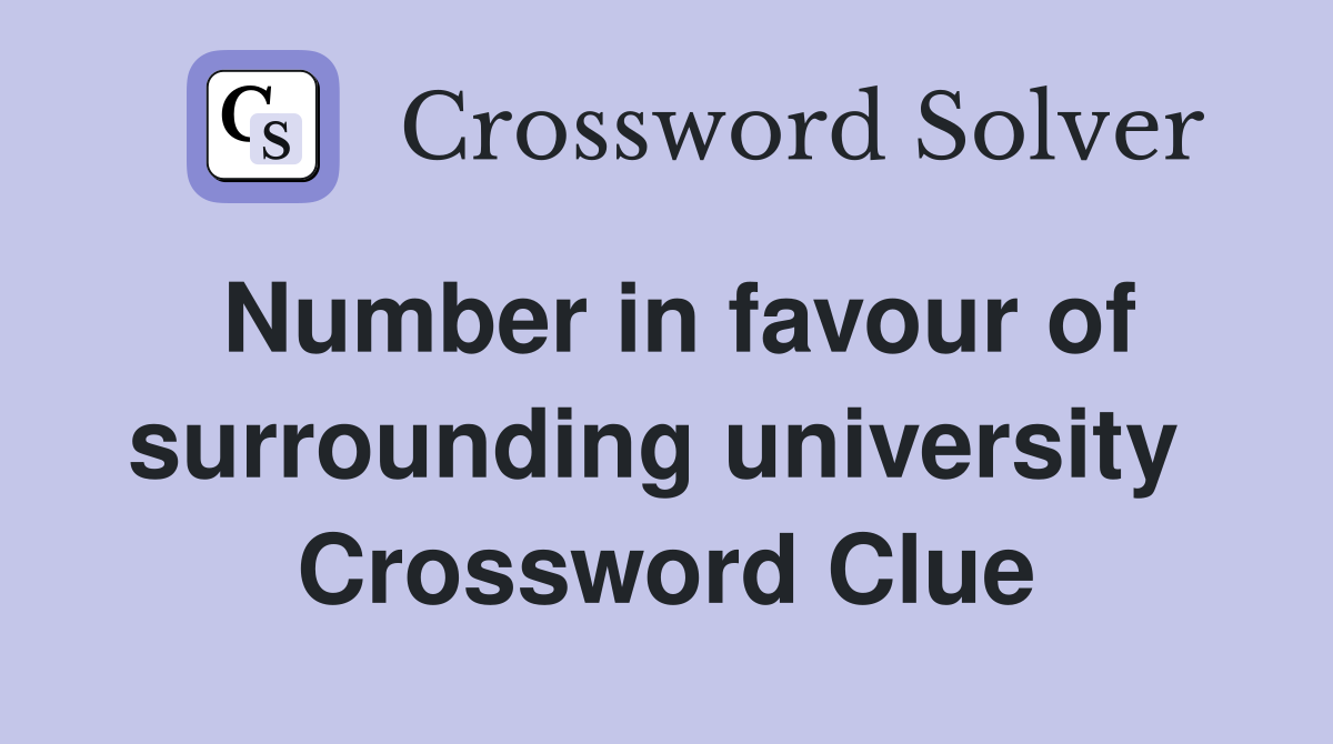 Number in favour of surrounding university  Crossword Clue
