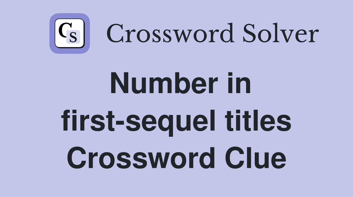 Number in first-sequel titles Crossword Clue