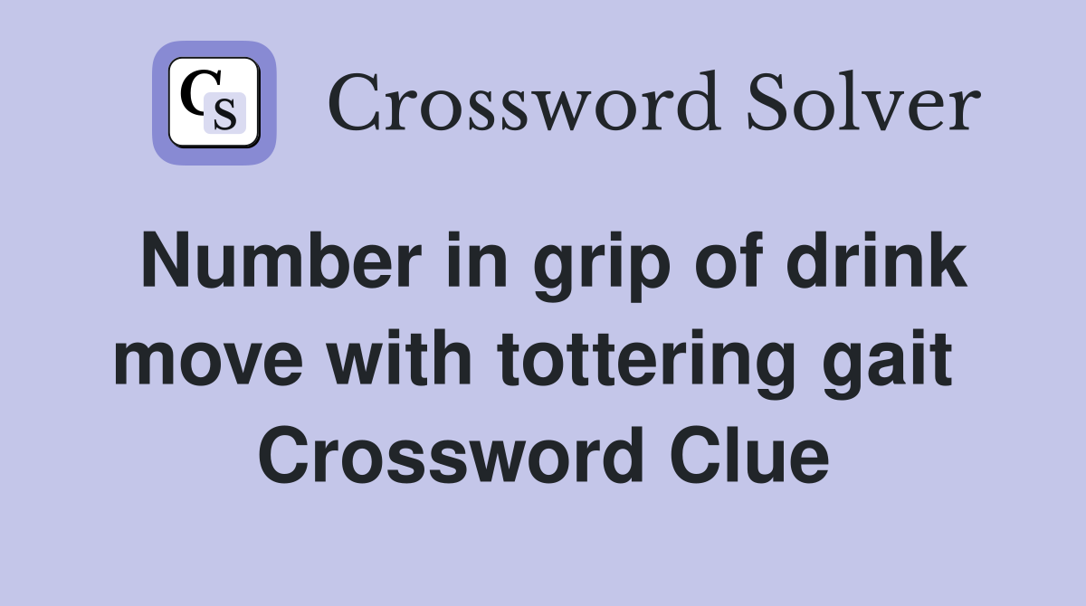 Number in grip of drink move with tottering gait  Crossword Clue