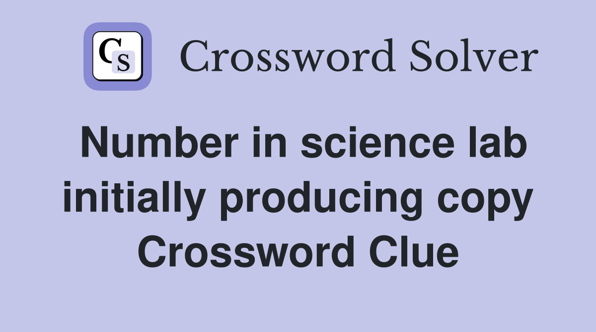 Number in science lab initially producing copy Crossword Clue