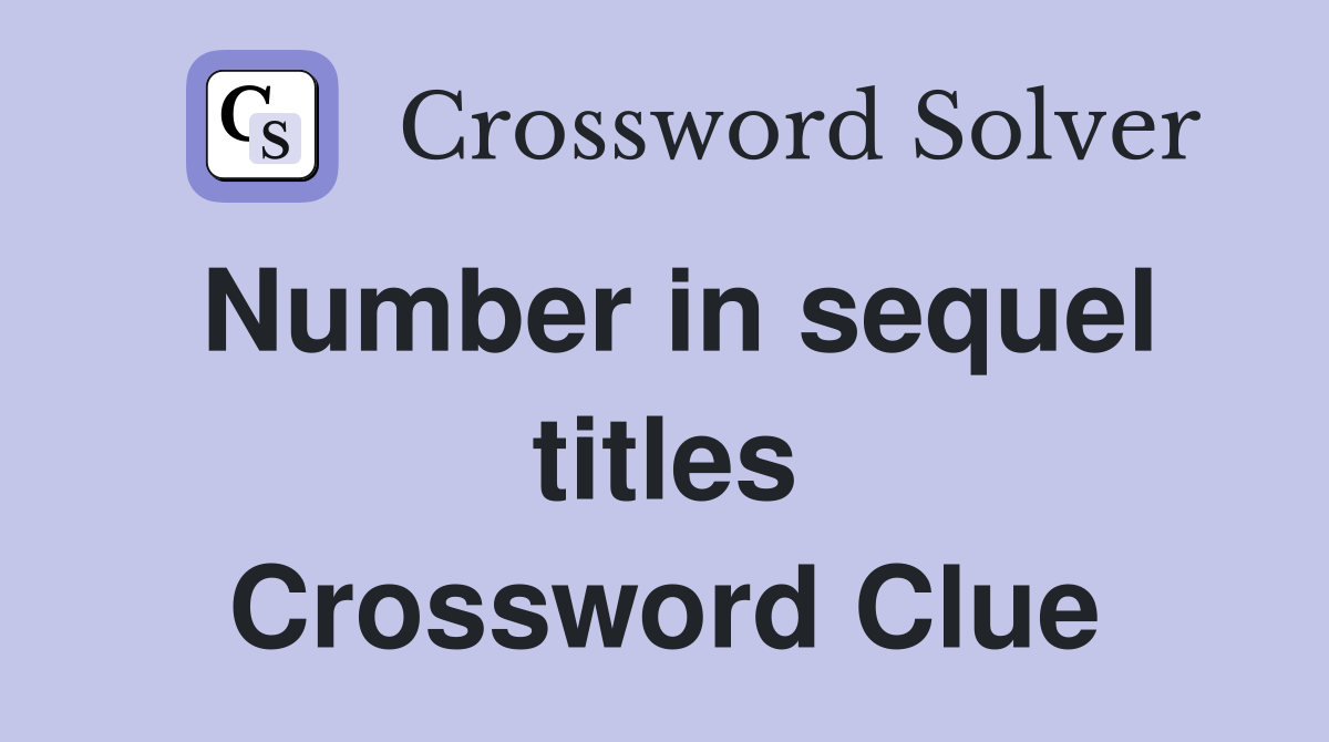Number in sequel titles Crossword Clue