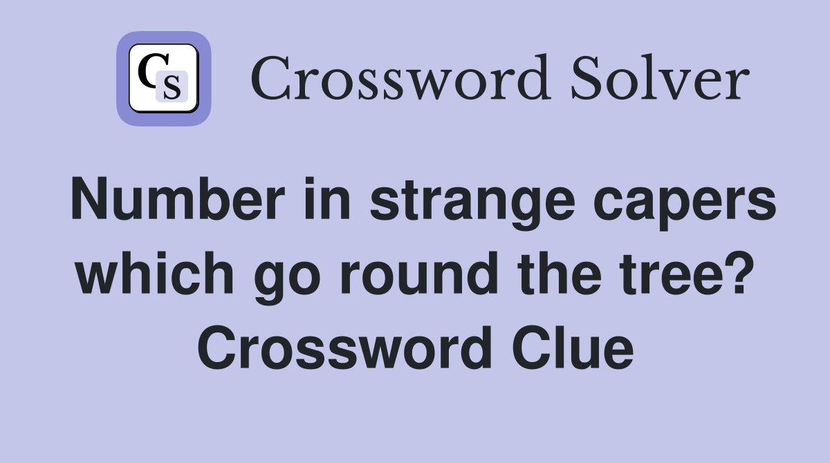 Number in strange capers which go round the tree? Crossword Clue