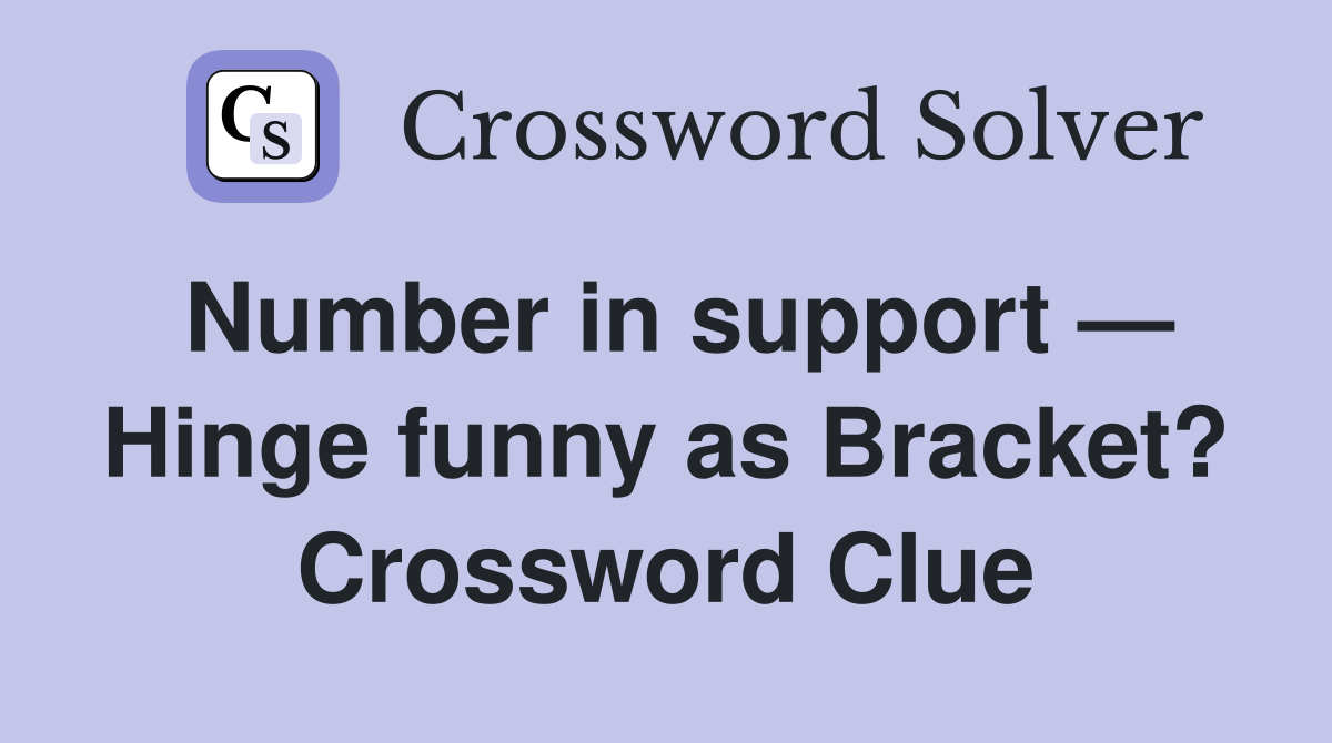 Number in support — Hinge funny as Bracket? Crossword Clue