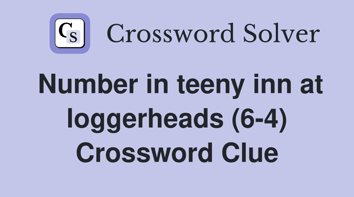 Number in teeny inn at loggerheads (6-4) Crossword Clue