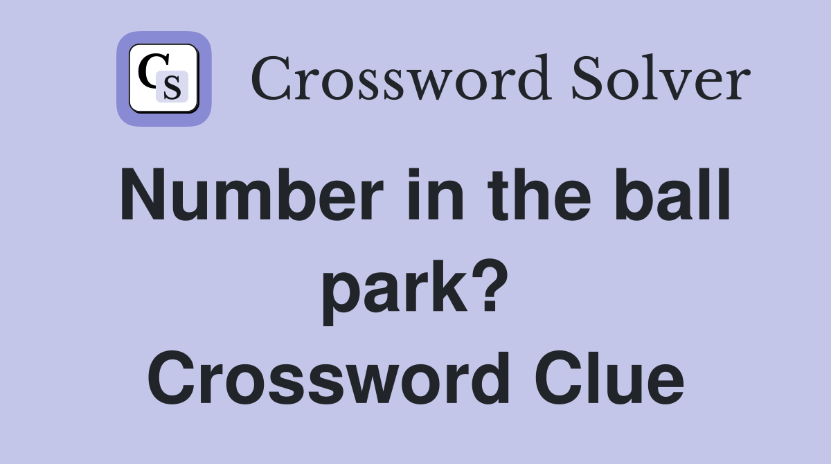 Number in the ball park? Crossword Clue