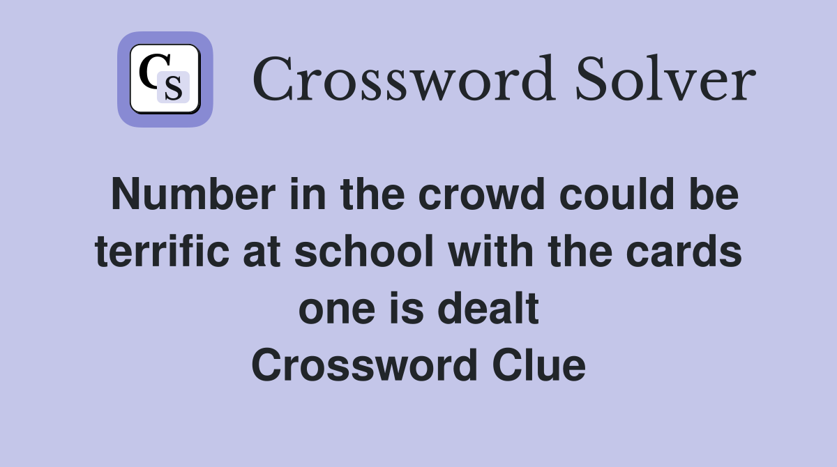 Number in the crowd could be terrific at school with the cards one is dealt Crossword Clue