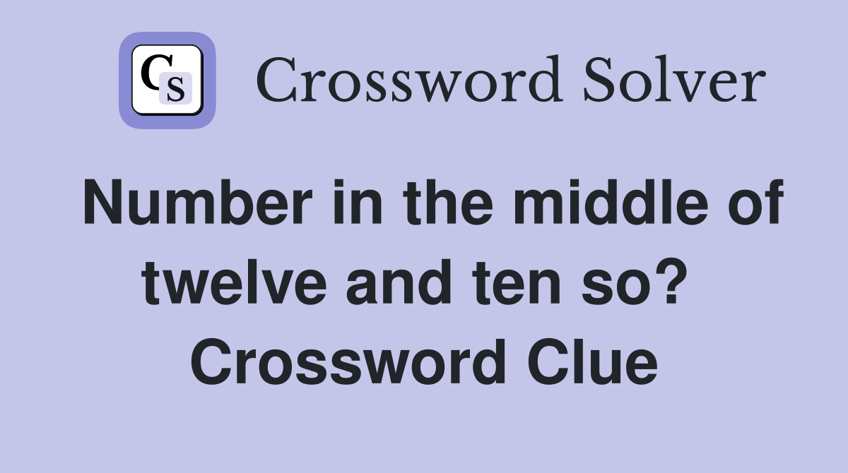 Number in the middle of twelve and ten so?  Crossword Clue